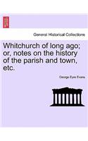 Whitchurch of Long Ago; Or, Notes on the History of the Parish and Town, Etc.