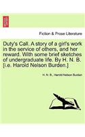 Duty's Call. a Story of a Girl's Work in the Service of Others, and Her Reward. with Some Brief Sketches of Undergraduate Life. by H. N. B. [I.E. Harold Nelson Burden.]
