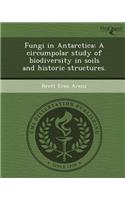 Fungi in Antarctica: A Circumpolar Study of Biodiversity in Soils and Historic Structures