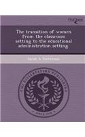 The Transition of Women from the Classroom Setting to the Educational Administration Setting