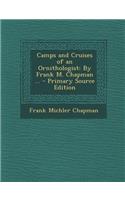 Camps and Cruises of an Ornithologist: By Frank M. Chapman ...: By Frank M. Chapman ...