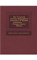 The Twentieth Century Biographical Dictionary of Notable Americans ...