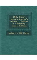 Daily Lesson Plans; A Teacher's Manual .. Volume 1