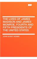 The Lives of James Madison and James Monroe, Fourth and Fifth Presidents of the United States: (English)