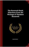 The Roosevelt Book; Selections from the Writings of Theodore Roosevelt