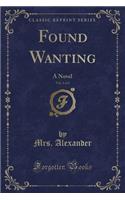 Found Wanting, Vol. 1 of 2: A Novel (Classic Reprint)