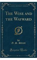 The Wise and the Wayward (Classic Reprint): (English)
