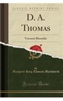 D. A. Thomas: Viscount Rhondda (Classic Reprint): Viscount Rhondda (Classic Reprint)