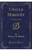 Ursule Mirouët: And Other Stories (Classic Reprint)
