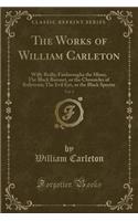 The Works of William Carleton, Vol. 1: Willy Reilly; Fardorougha the Miser; The Black Baronet, or the Chronicles of Ballytrain; The Evil Eye, or the Black Spectre (Classic Reprint)