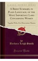 A Brief Summary, in Plain Language, of the Most Important Laws Concerning Women: Together with a Few Observations Thereon (Classic Reprint)