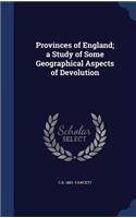 Provinces of England; a Study of Some Geographical Aspects of Devolution