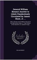 General William Birney's Answer to Libels Clandestinely Circulated by James Shaw, Jr. ...: With a Review of the Military Record of the Said James Shaw, Jr., Late Colonel of the Seventh U.S. Colored Troops