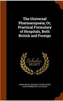 The Universal Pharmacopoeia; Or, Practical Formulary of Hospitals, Both British and Foreign: (English)