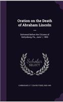 Oration on the Death of Abraham Lincoln ...: Delivered Before the Citizens of Gettysburg, Pa., June 1, 1865