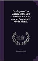 Catalogue of the Library of the Late Alexander Farnum, esq., of Providence, Rhode Island ..