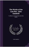 Works of the Late Rev. John Gambold: To Which Is Annexed the Life of the Author