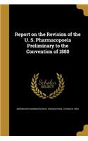 Report on the Revision of the U. S. Pharmacopoeia Preliminary to the Convention of 1880