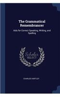 The Grammatical Remembrancer: Aids for Correct Speaking, Writing, and Spelling