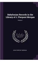 Babylonian Records in the Library of J. Pierpont Morgan; Volume 1