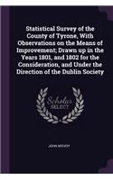Statistical Survey of the County of Tyrone, with Observations on the Means of Improvement; Drawn Up in the Years 1801, and 1802 for the Consideration, and Under the Direction of the Dublin Society