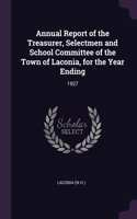 Annual Report of the Treasurer, Selectmen and School Committee of the Town of Laconia, for the Year Ending: 1927