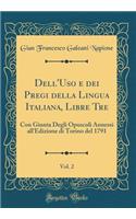 Dell'uso E Dei Pregi Della Lingua Italiana, Libre Tre, Vol. 2: Con Giunta Degli Opuscoli Annessi All'edizione Di Torino del 1791 (Classic Reprint)