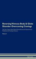 Reversing Vitreous Body & Globe Disorder: Overcoming Cravings the Raw Vegan Plant-Based Detoxification & Regeneration Workbook for Healing Patients. Volume 3