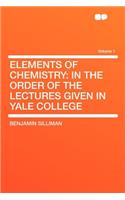 Elements of Chemistry: In the Order of the Lectures Given in Yale College Volume 1