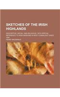 Sketches of the Irish Highlands; Descriptive, Social, and Religious with Special Reference to Irish Missions in West Connaught Since 1840