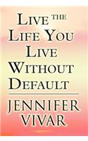 Live the Life You Live Without Default: (English)