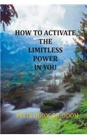 How To Activate The Limitless Power In You: (English)