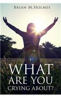 What Are You Crying About?