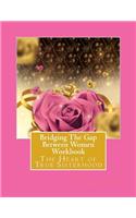 Bridging the Gap Between Women: The Heart of True Sisterhood Workbook