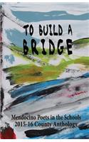 To Build A Bridge: A Collection of Poems by Mendocino County Students 2015-16