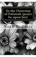 To the Doorstep of Fatimah (peace be upon her)