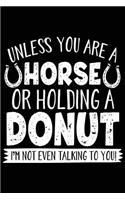 Unless You Are A Horse Or Holding A Donut I'm Not Even Talking To You: Horse Journals To Write In