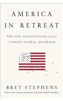 America in Retreat: The New Isolationism and the Coming Global Disorder