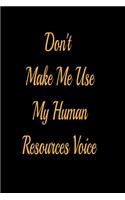 Don't Make Me Use My Human Resources Voice - lined notebook journal