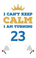 I Can't Keep Calm I Am Turning 23: Notebook - Best gift for Birthday