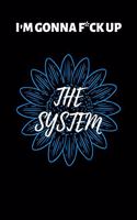 I'm Gonna F*ck Up the System.: Lined Notebook - Sunflower Journal.