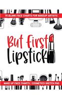 But First Lipstick - 75 Blank Face Charts For Makeup Artists