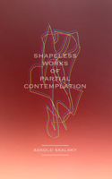 Shapeless Works of Partial Contemplation