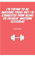 I'm Trying to Be Awesome Today but I'm Exhausted From Being So Freakin' Awesome Yesterday: Journal - Pink Diary, Planner, Gratitude, Writing, Travel, Goal, Bullet Notebook - 6x9 120 pages