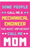 Some People Call Me A Mechanical Engineer The Most Important Call Me Mom