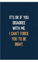 It's OK if You Disagree With Me. I Can't Force You to Be Right.: Dotgrid Journal for Writing Your Daily Thoughts, Ideas, Boss, Workmate, Team Leader Gift Journal to Write and Draw, Office Stress Releasing Notebook