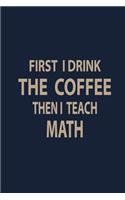 First i drink the coffee then teach math