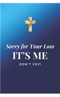 Sorry for Your Loss - It's Me. Don't Cry!