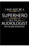 I May not be a Superhero but I'm an Audiologist so close enough Graduation Journal 6 x 9 120 pages Graduate notebook