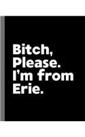 Bitch, Please. I'm From Erie.: A Vulgar Adult Composition Book for a Native Erie, Pennsylvania Resident